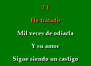 2 1
He tratado
hiil veces de odiarla

Y su amor

Sigue siendo un castigo