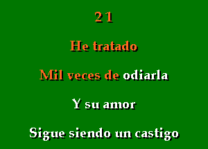 2 1
He tratado
hiil veces de odiarla

Y su amor

Sigue siendo un castigo