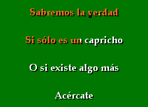 Sabremos la verdad

Si 5610 es un capricho

0 5i existe algo mzis

Acacate