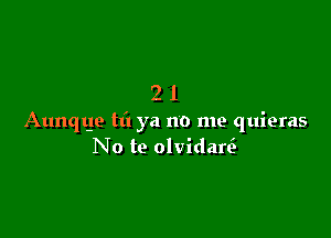 '71

A-

Aunqqe til ya no me quieras
No to olvidare'