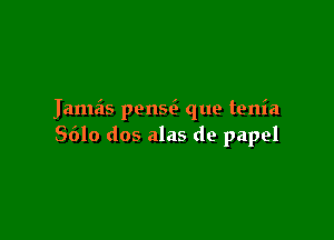 Jamas pensci que tenia

5610 dos alas de papel