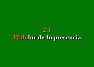 21

El dolor de tu presencia