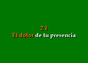 21

El dolor de tu presencia