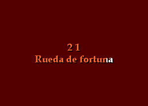 21

Rueda de fortuna