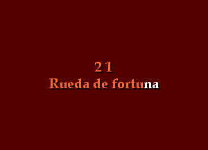 21

Rueda de fortuna