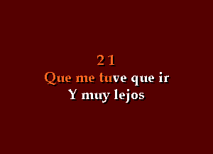 21

Que me tuve que ir
Y muy lejos