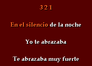 321

En el silencio de la noche

Yo te abrazaba

Te abrazaba muy fuerte