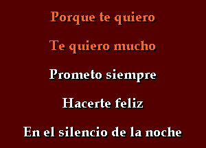 Porque te quiero

Te quiero mucho

Prometo siempre

Hacerte feliz

En el silencio de la noche