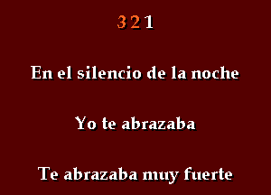 321

En el silencio de la noche

Yo te abrazaba

Te abrazaba muy fuerte