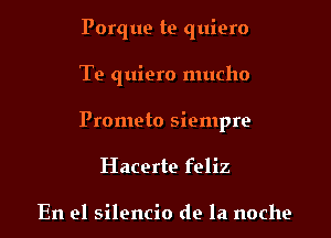 Porque te quiero

Te quiero mucho

Prometo siempre

Hacerte feliz

En el silencio de la noche