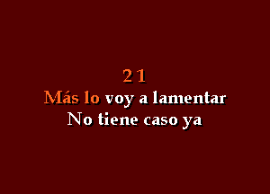 21

N165 lo voy a lamentar
No tiene caso ya