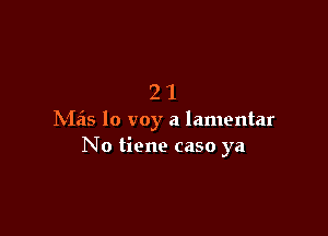 21

N165 lo voy a lamentar
No tiene caso ya