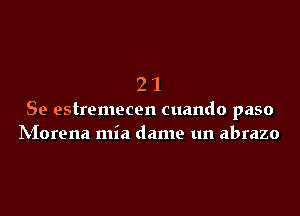 21

Se estremecen cuando paso
IVIorena mia dame un abrazo