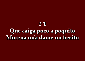 21

Que caiga poco a poquito
IVIorena mia dame un besito