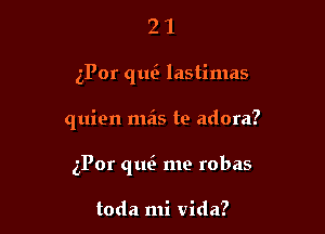 21

ePor que' lastimas

quien mas te adora?

5P0r qtm me robas

toda mi Vida?