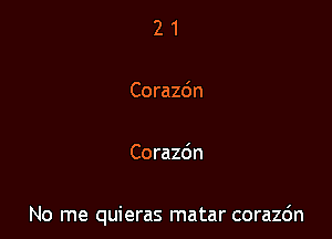 21

Corazdn

Corazdn

No me quieras matar corazc'm