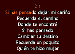 2 1
Si has pensado dejar mi carifio
Recuerda el camino
Donde te encontw
Si has pensado
Cambiar tu destino
Recuerda un poquito
Quwn te hizo mujer