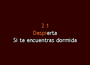 21

Despierta
Si te encuentras dormida