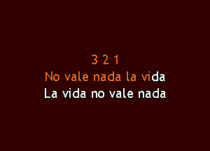 321

No vale nada la Vida
La Vida no vale nada