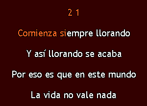 2 1
Comienza siempre llorando
Y asf llorando se acaba
Por eso es que en este mundo

La Vida no vale nada