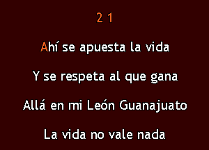 2 1
Ahfse apuesta la Vida
Y se respeta al que gana

All6 en mi Ledn Guanajuato

La Vida no vale nada l