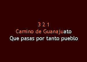 321

Camino de Guanajuato
Que pasas por tanto pueblo