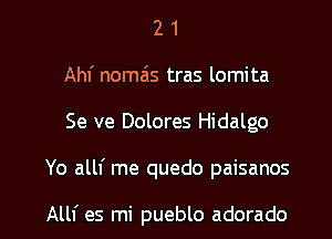 2 1
Ahf nomais tras lomita
Se ve Dolores Hidalgo

Yo alll' me quedo paisanos

Allf es mi pueblo adorado l