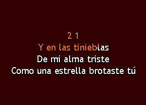 2 1
Y en las tinieblas

De mi alma triste
Como una estrella brotaste ttj