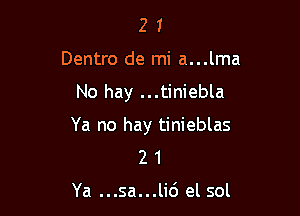 2 1
Dentro de mi a...lma

No hay ...tiniebla

Ya no hay tinieblas
2 1

Ya ...sa...li6 el sol