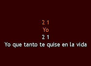 21
Yo

2 1
Yo que tanto te quise en la Vida