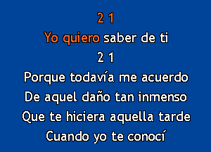 2 1
Yo quiero saber de ti
2 1
Porque todavfa me acuerdo
De aquel dafio tan inmenso
Que te hiciera aquella tarde
Cuando yo te conocf