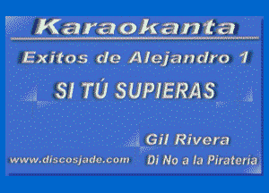 ?????Karaokanaa H
5x305 de Aiejandro 1

ma S! TU SUPIERAS ,3

'T ?JRGH Rivera

www.dlscasjade. com Of No a la Piraterig l