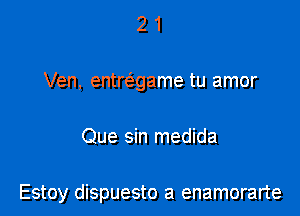 2 1
Van, entrc5.game tu amor

Que sin medida

Estoy dispuesto a enamorarte