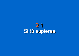 21

Si ta supieras