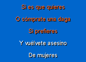 Si es que quieres

O cdmprate una daga

Si prefleres

Y vue-i-Ivete asesino

De mujeres