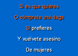 Si es que quieres

O cdmprate una daga

Si prefleres

Y vue-i-Ivete asesino

De mujeres