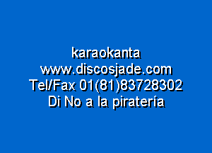 karaokanta
www.discosjade.com

TellFax 01 (81 )83728302
Di No a la pirateria