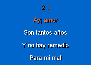 2 1
Ayi amor

Son tantos arios

Y no hay remedio

Para mi mal