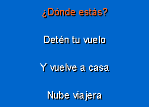 gDc'mde estas?
Dawn tu vuelo

Y vuelve a casa

Nube viajera