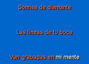 Sonrisa de diamante

Las lineas de tu boca

Van grabadas en mi mente