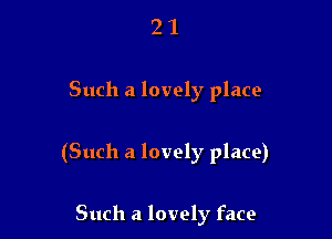 21

Such a lovely place

(Such a lovely place)

Such a lovely face