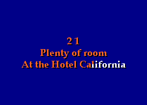 21

Plenty of room
At the Hotel California