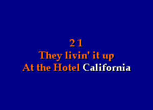 21

They livin' it up
At the Hotel California