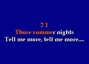 21

Those summer nights
Tell me more, tell me more....