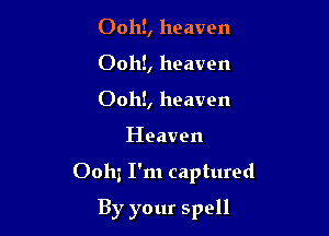 Ooh!, heaven
Ooh!, heaven

0011!, heaven

Heaven

Oohg I'm captured

By your spell