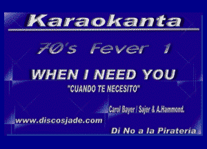 W'

Karaokanta

fear.) I'c'z'v'c'f-I 1

WHEN I NEED YOU
'cmso n Hscssmr

-Cw Ezra! Seized LEMMA.

.wwmdiscosjadmcom
Oi No a (a Pirateriaa