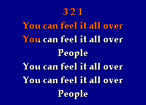 3 2 1
You can feel it all over
You can feel it all over
People
You can feel it all over
You can feel it all over

People