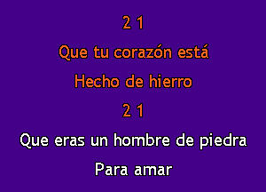 21

Que tu corazdn esta'

Hecho de hierro
2 1
Que eras un hombre de piedra

Para amar