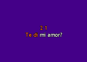 21

Te di mi amor?