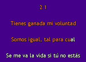 21

Tienes ganada mi voluntad

Somos igual, tal para cual

Se me va la Vida si tLi no estais